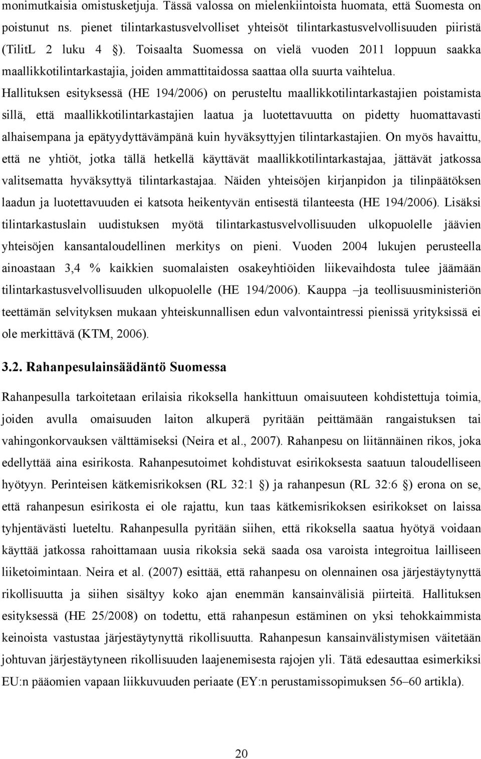 Toisaalta Suomessa on vielä vuoden 2011 loppuun saakka maallikkotilintarkastajia, joiden ammattitaidossa saattaa olla suurta vaihtelua.