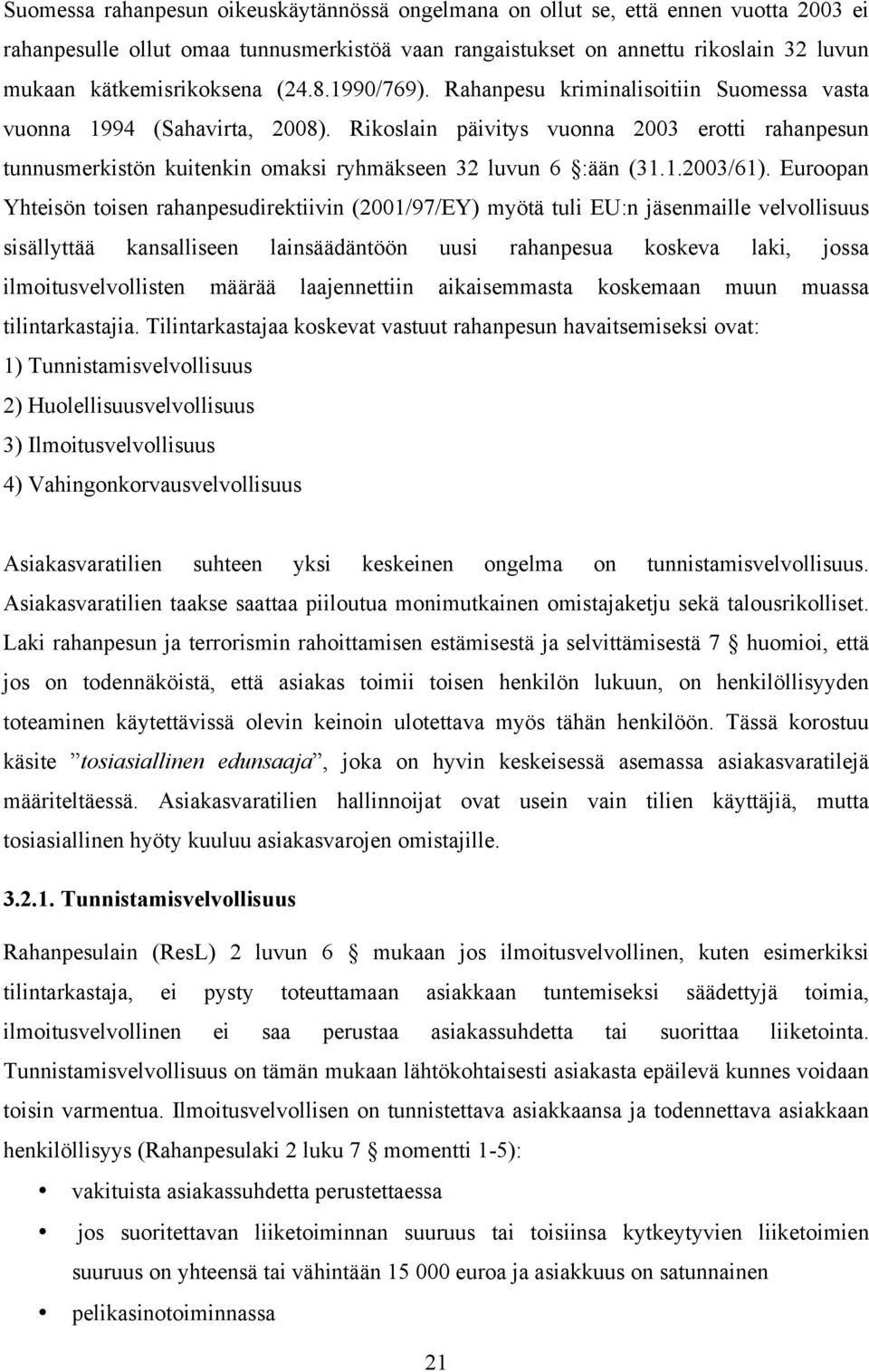 Rikoslain päivitys vuonna 2003 erotti rahanpesun tunnusmerkistön kuitenkin omaksi ryhmäkseen 32 luvun 6 :ään (31.1.2003/61).