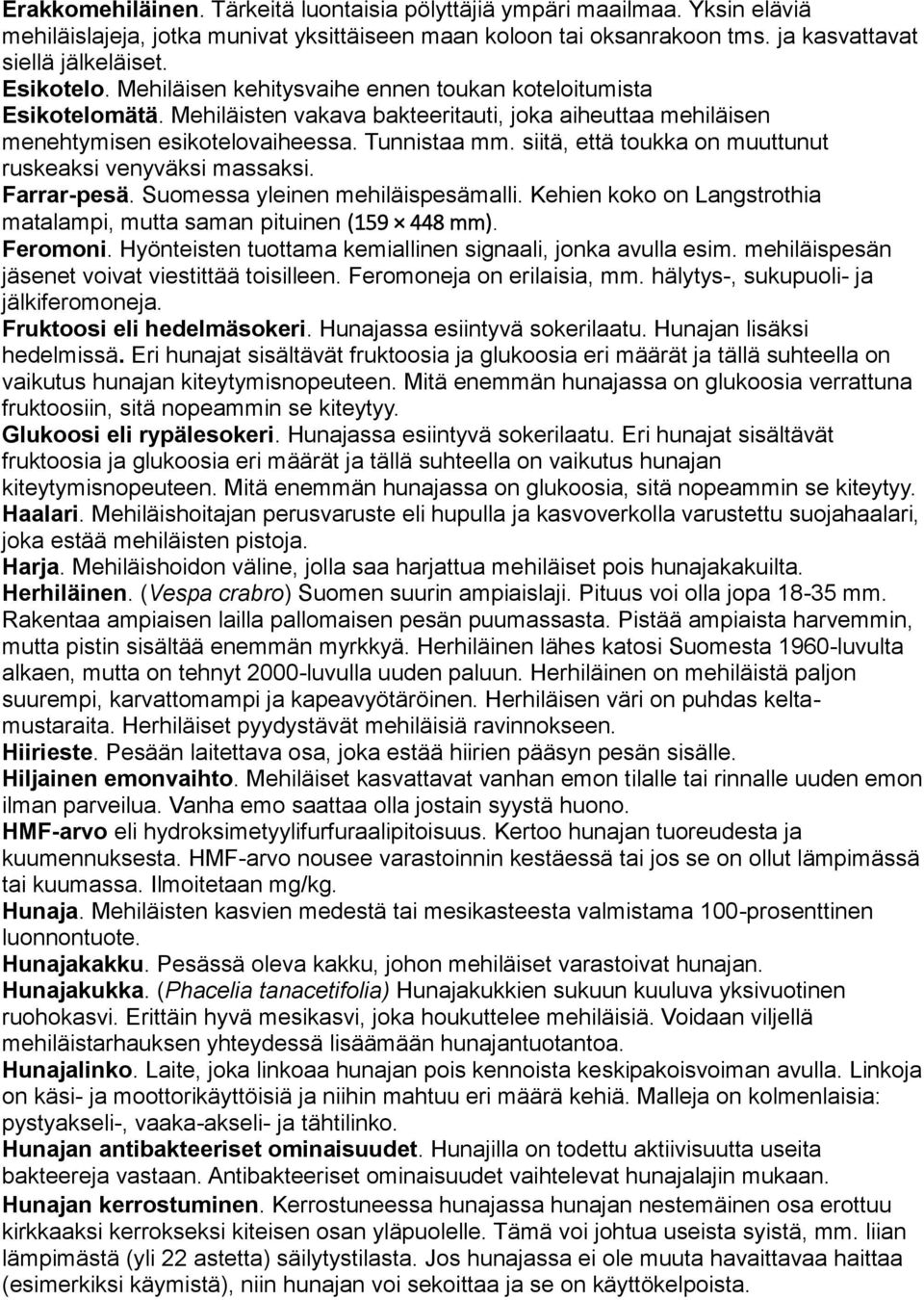 siitä, että toukka on muuttunut ruskeaksi venyväksi massaksi. Farrar-pesä. Suomessa yleinen mehiläispesämalli. Kehien koko on Langstrothia matalampi, mutta saman pituinen (159 448 mm). Feromoni.