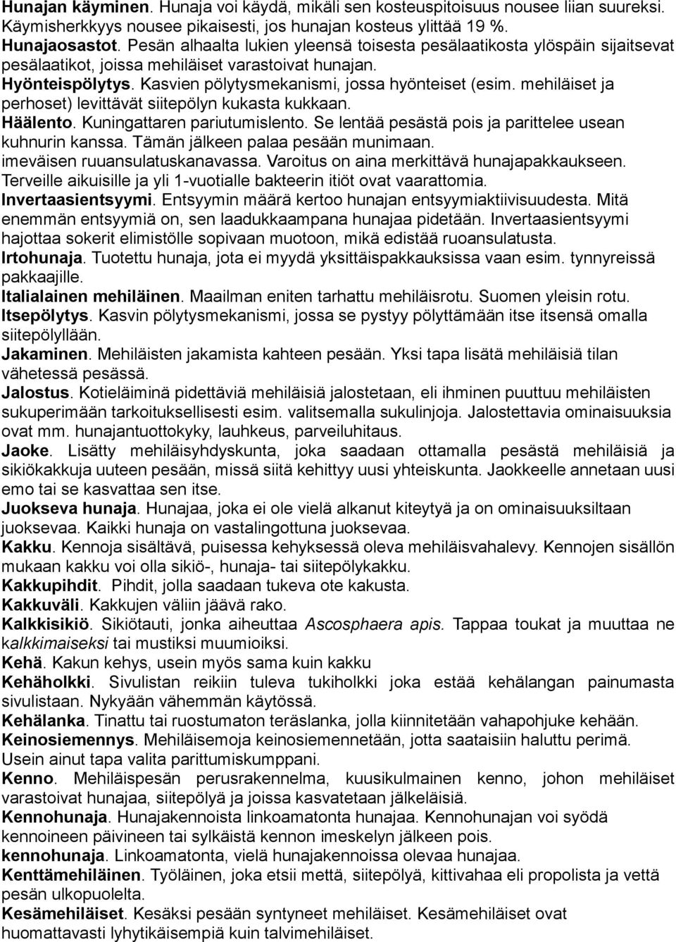 mehiläiset ja perhoset) levittävät siitepölyn kukasta kukkaan. Häälento. Kuningattaren pariutumislento. Se lentää pesästä pois ja parittelee usean kuhnurin kanssa. Tämän jälkeen palaa pesään munimaan.