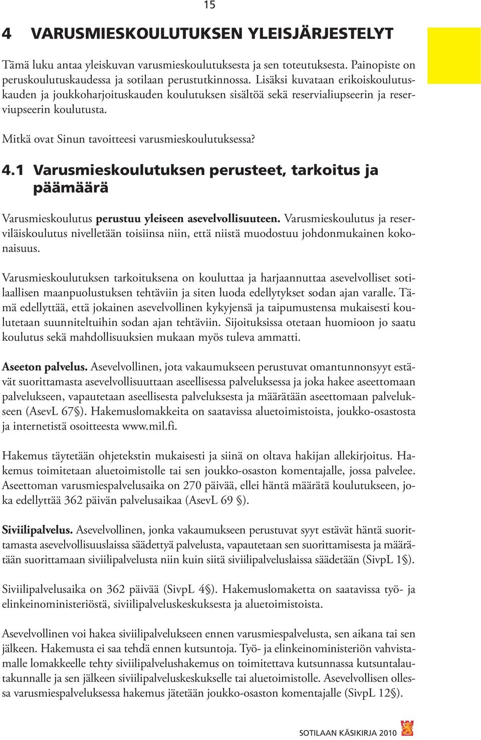 1 Varusmieskoulutuksen perusteet, tarkoitus ja päämäärä Varusmieskoulutus perustuu yleiseen asevelvollisuuteen.