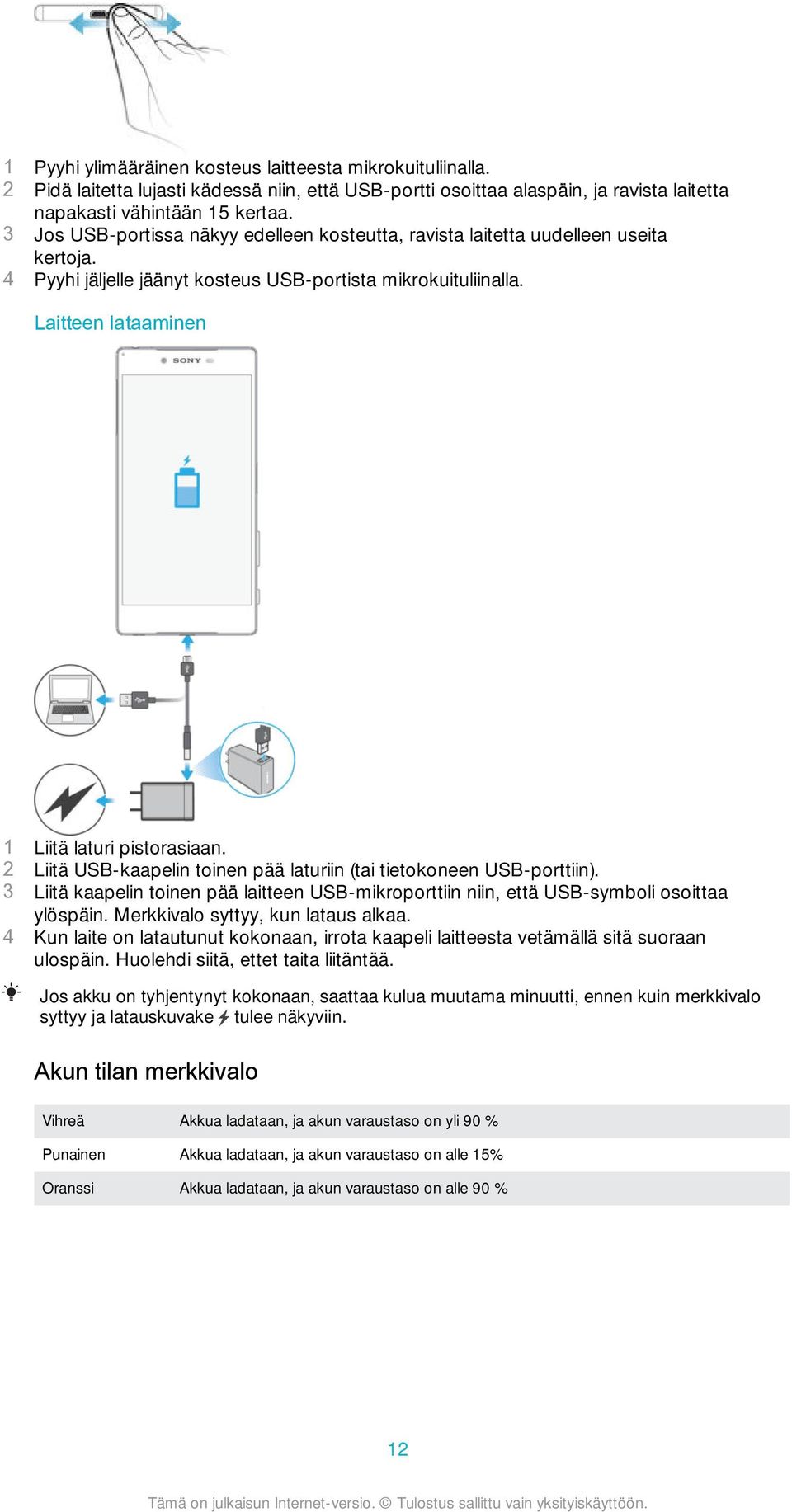 Laitteen lataaminen 1 Liitä laturi pistorasiaan. 2 Liitä USB-kaapelin toinen pää laturiin (tai tietokoneen USB-porttiin).