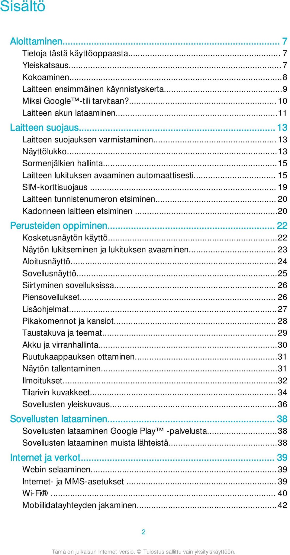 .. 19 Laitteen tunnistenumeron etsiminen... 20 Kadonneen laitteen etsiminen...20 Perusteiden oppiminen... 22 Kosketusnäytön käyttö...22 Näytön lukitseminen ja lukituksen avaaminen... 23 Aloitusnäyttö.