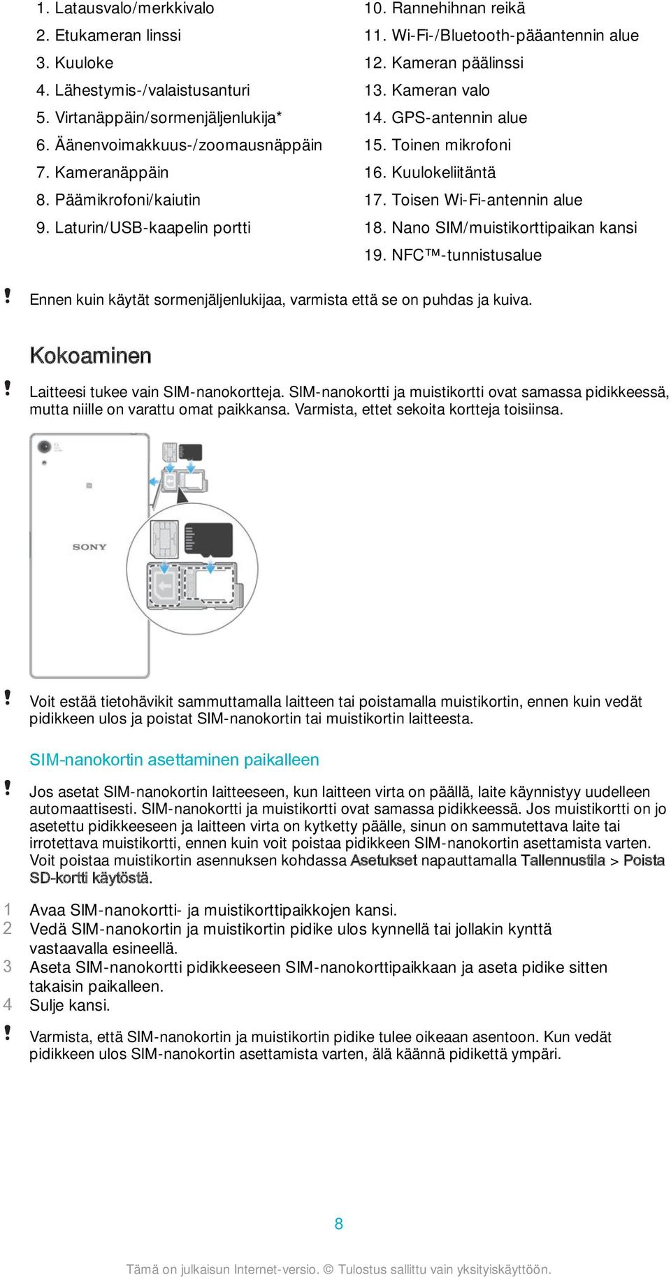 Kuulokeliitäntä 17. Toisen Wi-Fi-antennin alue 18. Nano SIM/muistikorttipaikan kansi 19. NFC -tunnistusalue Ennen kuin käytät sormenjäljenlukijaa, varmista että se on puhdas ja kuiva.