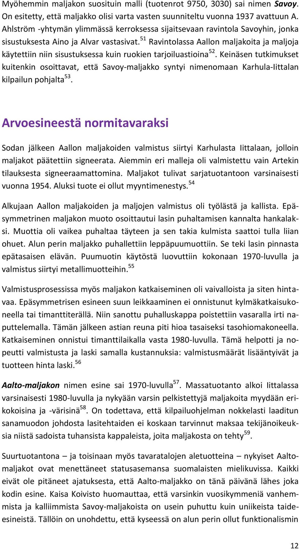 51 Ravintolassa Aallon maljakoita ja maljoja käytettiin niin sisustuksessa kuin ruokien tarjoiluastioina 52.