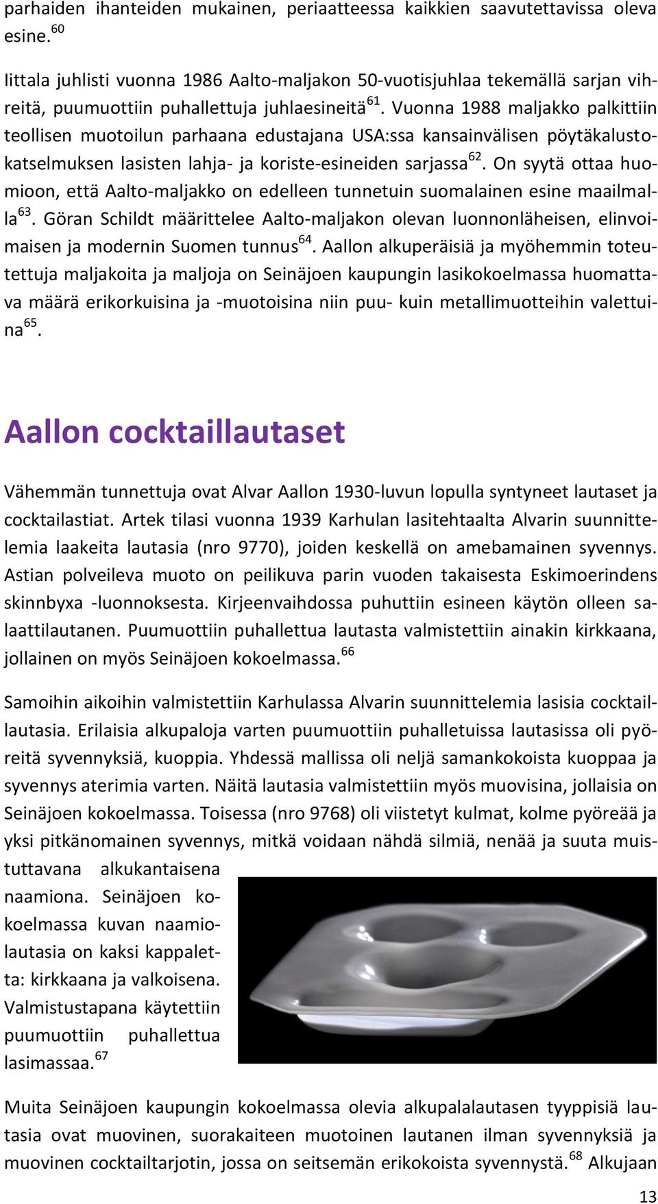 Vuonna 1988 maljakko palkittiin teollisen muotoilun parhaana edustajana USA:ssa kansainvälisen pöytäkalustokatselmuksen lasisten lahja- ja koriste-esineiden sarjassa 62.