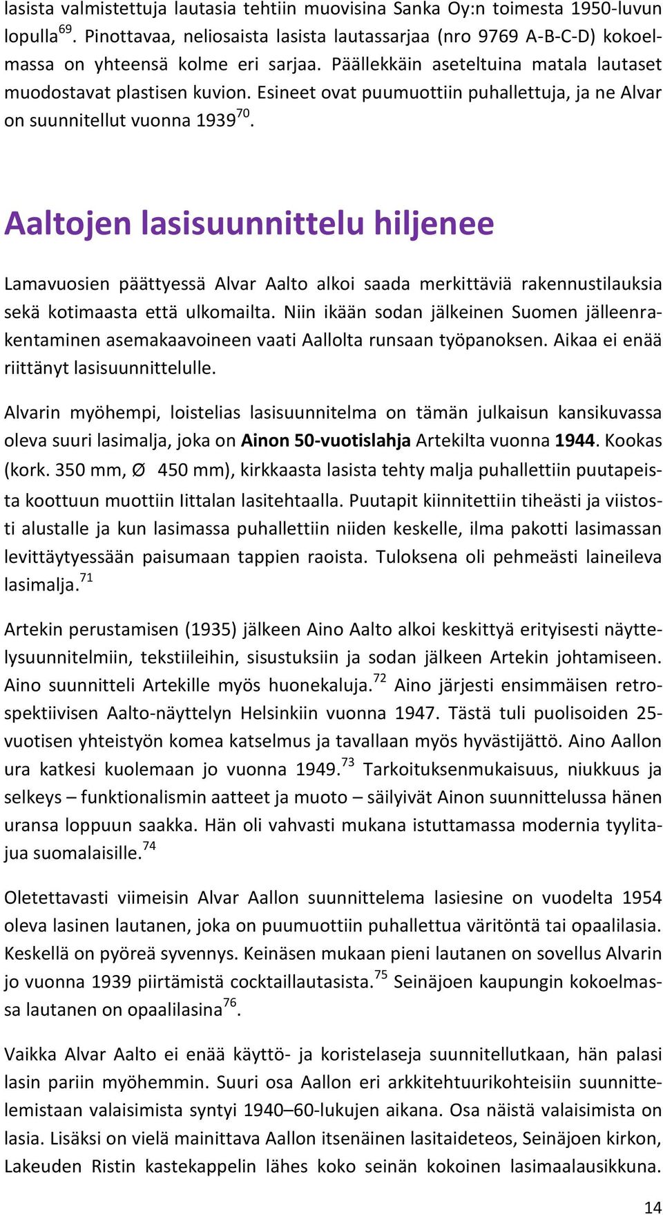 Aaltojen lasisuunnittelu hiljenee Lamavuosien päättyessä Alvar Aalto alkoi saada merkittäviä rakennustilauksia sekä kotimaasta että ulkomailta.