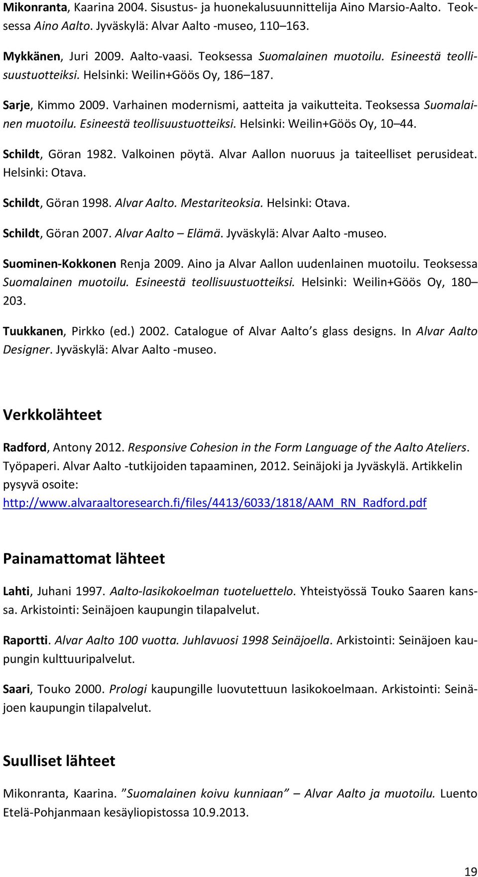 Esineestä teollisuustuotteiksi. Helsinki: Weilin+Göös Oy, 10 44. Schildt, Göran 1982. Valkoinen pöytä. Alvar Aallon nuoruus ja taiteelliset perusideat. Helsinki: Otava. Schildt, Göran 1998.