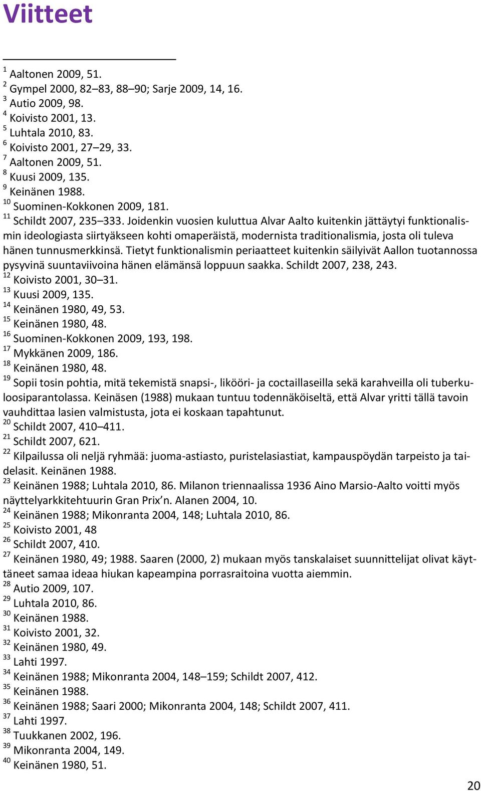 Joidenkin vuosien kuluttua Alvar Aalto kuitenkin jättäytyi funktionalismin ideologiasta siirtyäkseen kohti omaperäistä, modernista traditionalismia, josta oli tuleva hänen tunnusmerkkinsä.