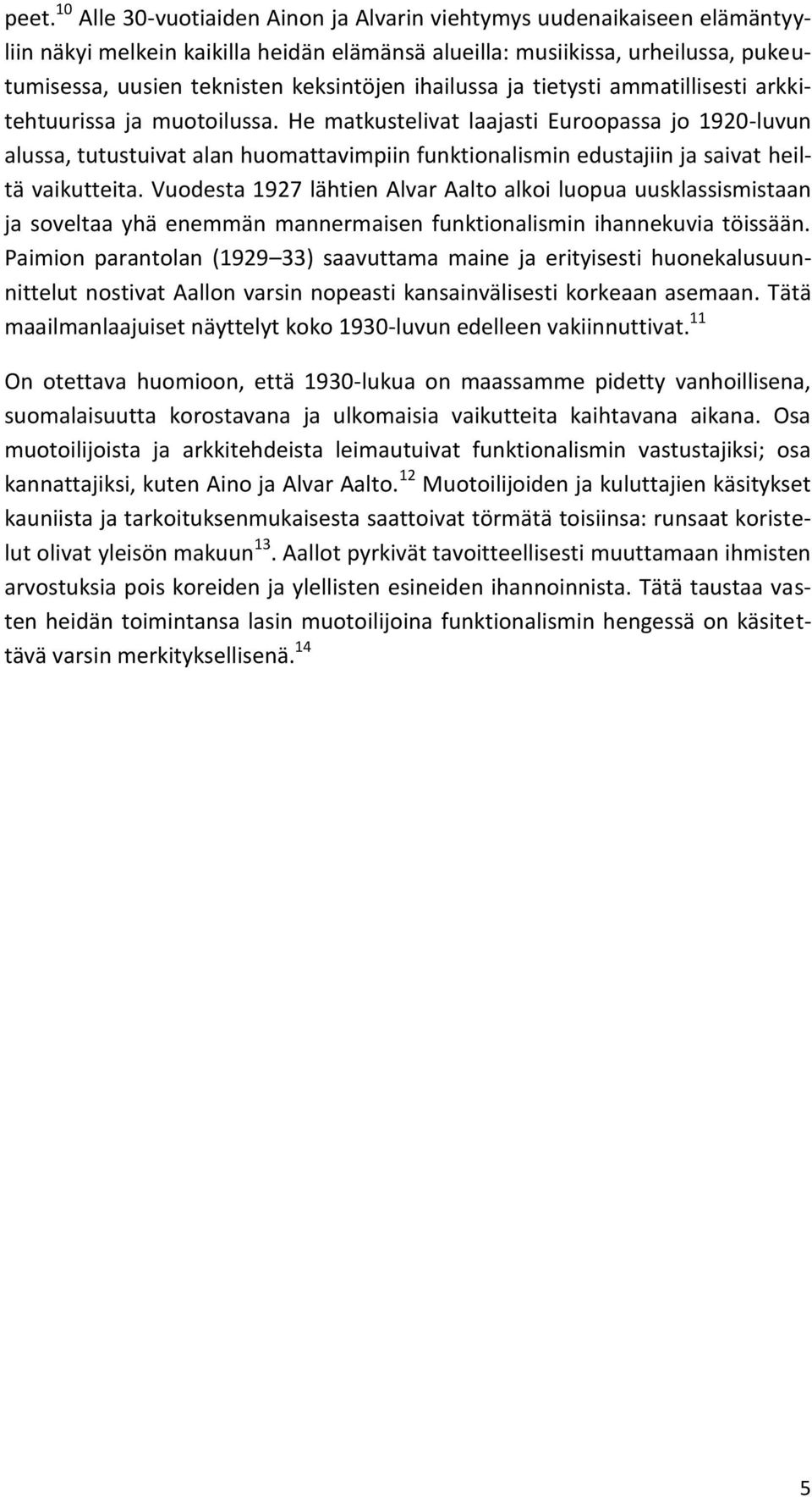 He matkustelivat laajasti Euroopassa jo 1920-luvun alussa, tutustuivat alan huomattavimpiin funktionalismin edustajiin ja saivat heiltä vaikutteita.