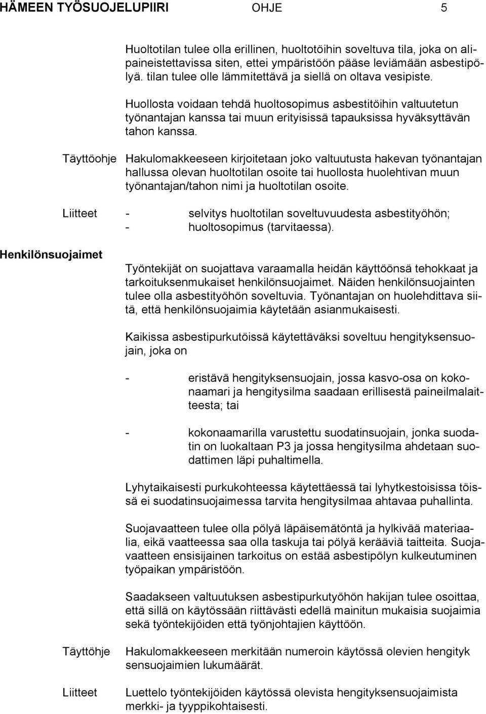 Huollosta voidaan tehdä huoltosopimus asbestitöihin valtuutetun työnantajan kanssa tai muun erityisissä tapauksissa hyväksyttävän tahon kanssa.