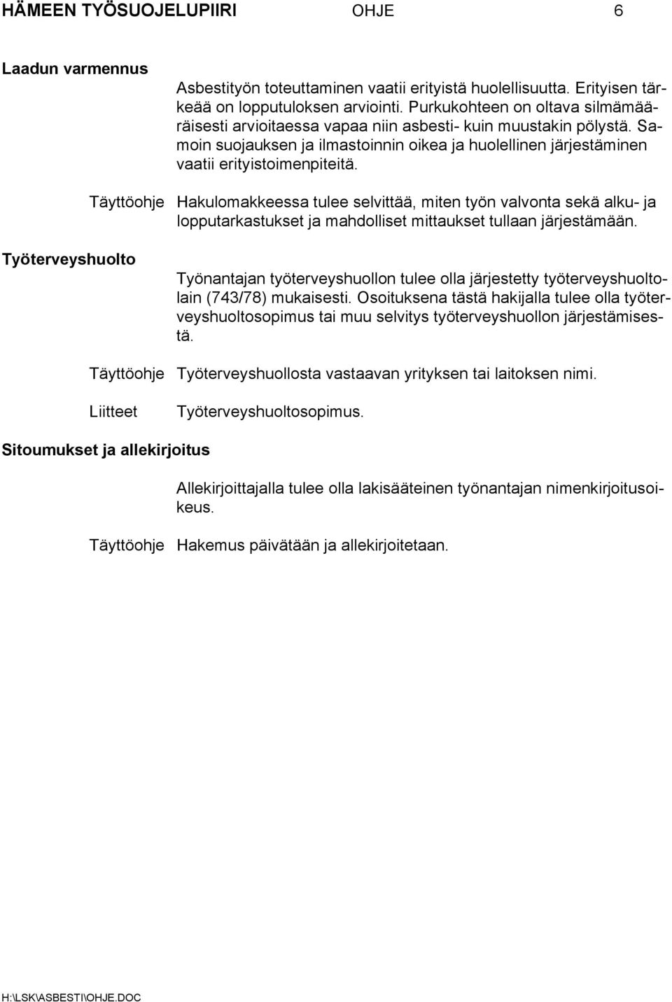 Täyttöohje Hakulomakkeessa tulee selvittää, miten työn valvonta sekä alku- ja lopputarkastukset ja mahdolliset mittaukset tullaan järjestämään.