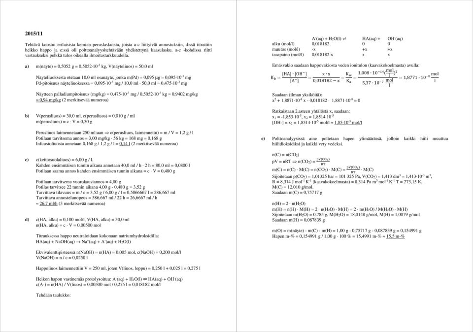 a) m(näyte) = 0,5052 g = 0,5052 10-3 kg, V(näyteliuos) = 50,0 ml Näyteliuoksesta otetaan 10,0 ml osanäyte, jonka m(pd) = 0,095 µg = 0,095 10-3 mg Pd-pitoisuus näyteliuoksessa = 0,095 10-3 mg / 10,0