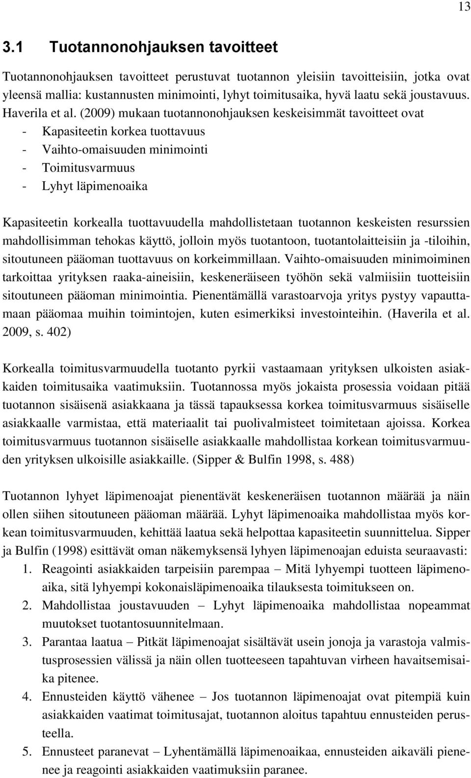 (2009) mukaan tuotannonohjauksen keskeisimmät tavoitteet ovat - Kapasiteetin korkea tuottavuus - Vaihto-omaisuuden minimointi - Toimitusvarmuus - Lyhyt läpimenoaika Kapasiteetin korkealla