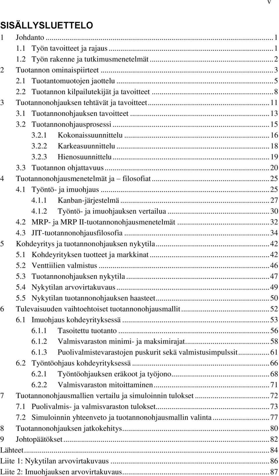 .. 16 3.2.2 Karkeasuunnittelu... 18 3.2.3 Hienosuunnittelu... 19 3.3 Tuotannon ohjattavuus... 20 4 Tuotannonohjausmenetelmät ja filosofiat... 25 4.1 Työntö- ja imuohjaus... 25 4.1.1 Kanban-järjestelmä.