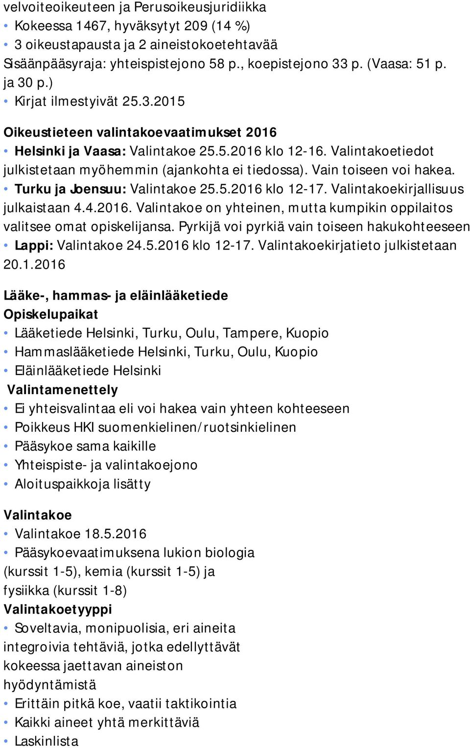 Vain toiseen voi hakea. Turku ja Joensuu: Valintakoe 25.5.2016 klo 12-17. Valintakoekirjallisuus julkaistaan 4.4.2016. Valintakoe on yhteinen, mutta kumpikin oppilaitos valitsee omat opiskelijansa.