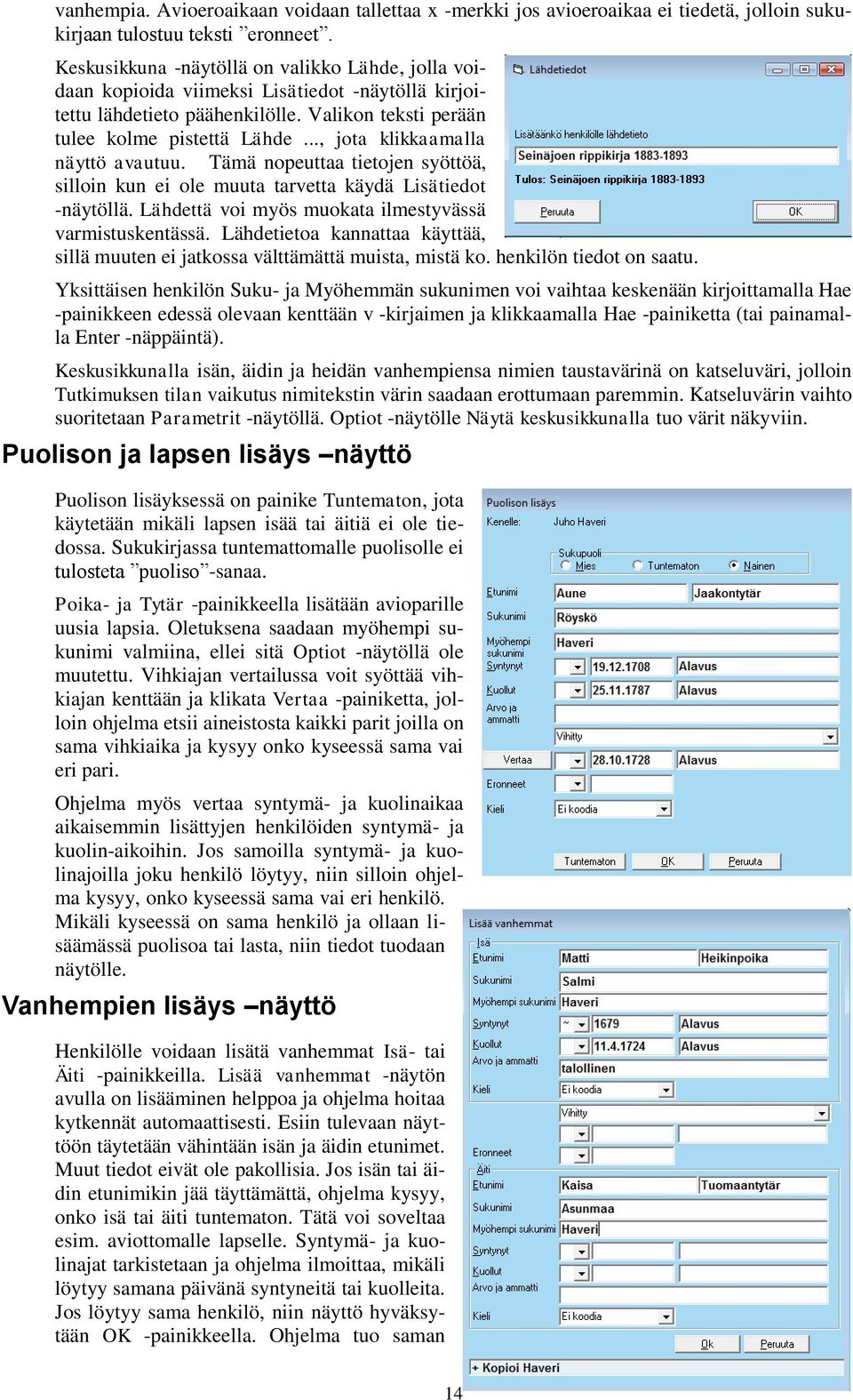 .., jota klikkaamalla näyttö avautuu. Tämä nopeuttaa tietojen syöttöä, silloin kun ei ole muuta tarvetta käydä Lisätiedot -näytöllä. Lähdettä voi myös muokata ilmestyvässä varmistuskentässä.