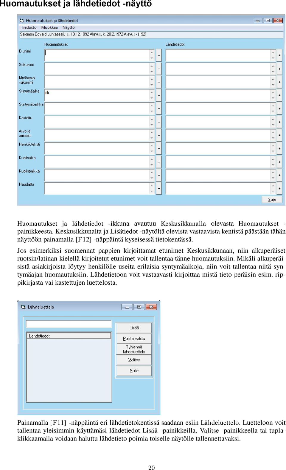 Jos esimerkiksi suomennat pappien kirjoittamat etunimet Keskusikkunaan, niin alkuperäiset ruotsin/latinan kielellä kirjoitetut etunimet voit tallentaa tänne huomautuksiin.