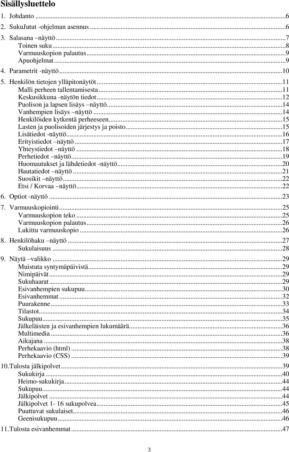 ..14 Henkilöiden kytkentä perheeseen...15 Lasten ja puolisoiden järjestys ja poisto...15 Lisätiedot -näyttö...16 Erityistiedot näyttö...17 Yhteystiedot näyttö...18 Perhetiedot näyttö.