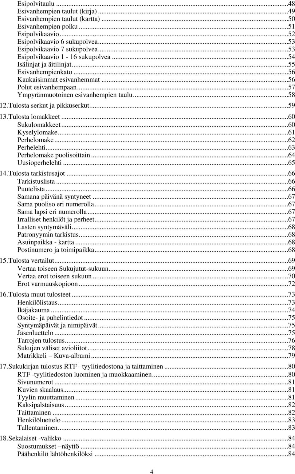 Tulosta serkut ja pikkuserkut...59 13. Tulosta lomakkeet...60 Sukulomakkeet...60 Kyselylomake...61 Perhelomake...62 Perhelehti...63 Perhelomake puolisoittain...64 Uusioperhelehti...65 14.