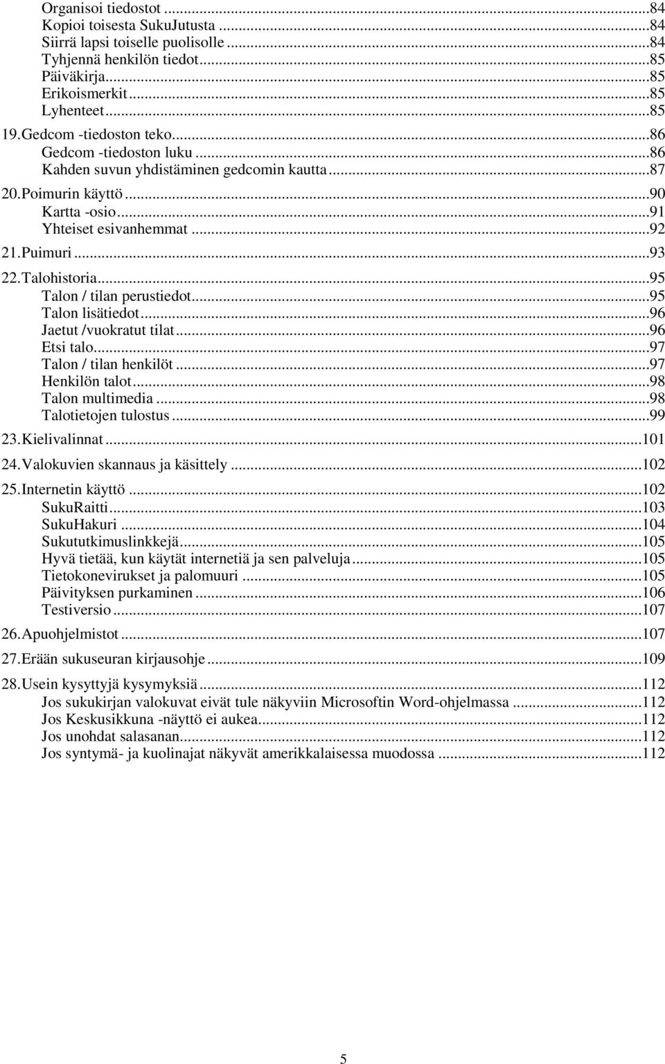 Talohistoria...95 Talon / tilan perustiedot...95 Talon lisätiedot...96 Jaetut /vuokratut tilat...96 Etsi talo...97 Talon / tilan henkilöt...97 Henkilön talot...98 Talon multimedia.