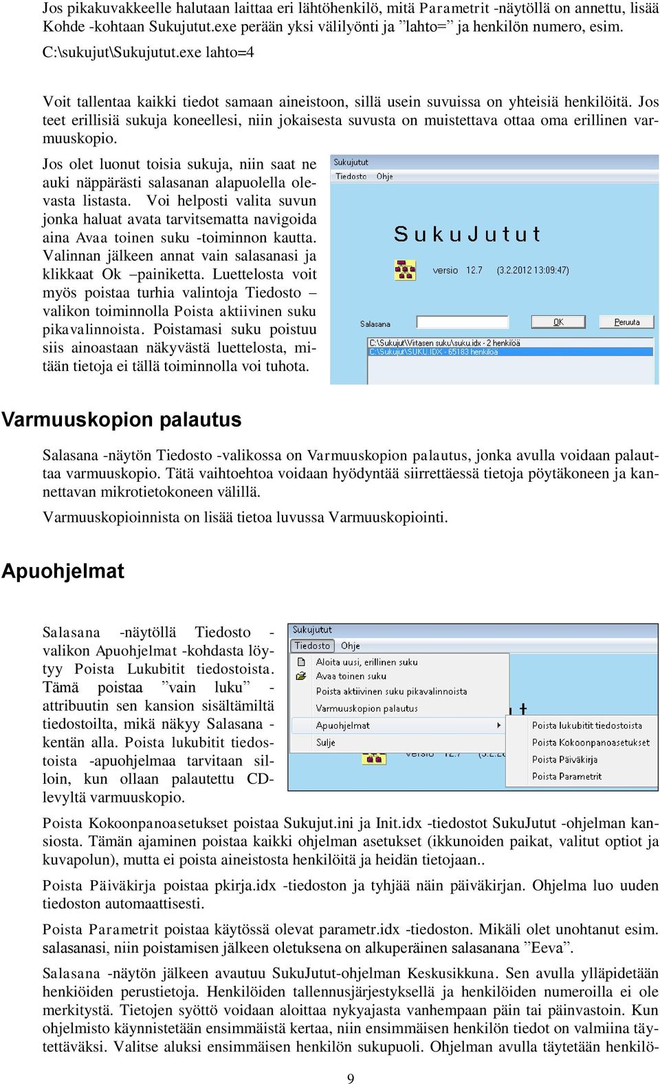 Jos teet erillisiä sukuja koneellesi, niin jokaisesta suvusta on muistettava ottaa oma erillinen varmuuskopio.