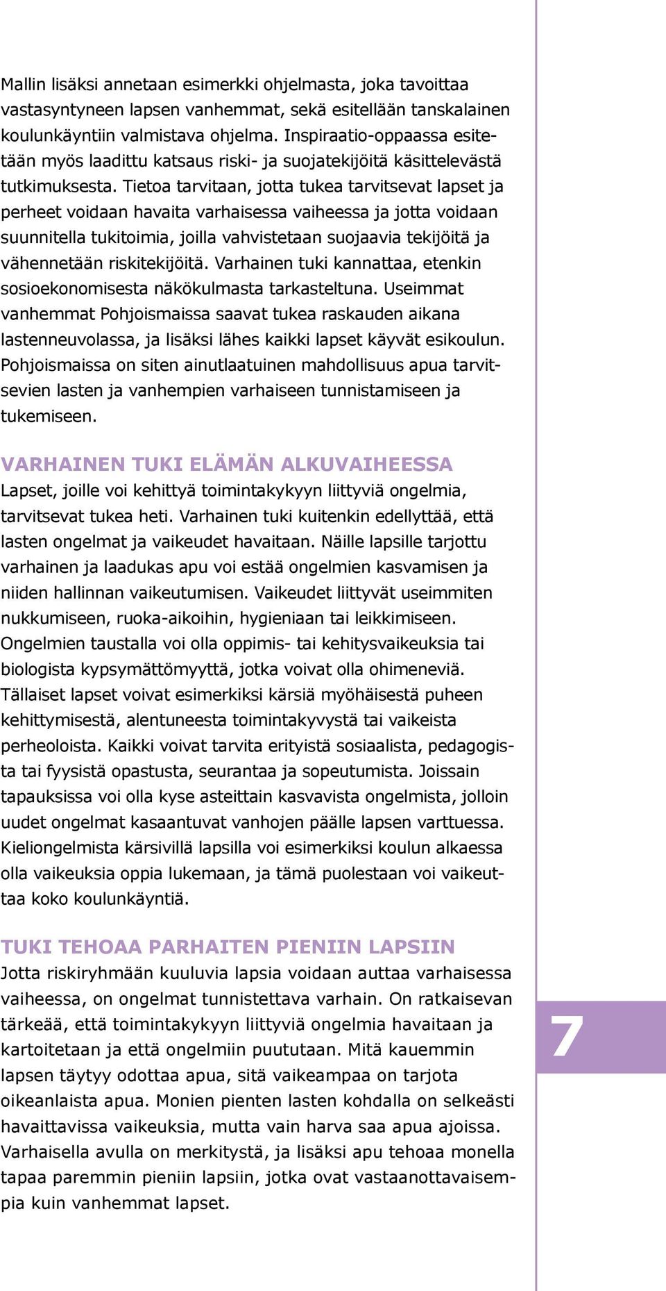 Tietoa tarvitaan, jotta tukea tarvitsevat lapset ja perheet voidaan havaita varhaisessa vaiheessa ja jotta voidaan suunnitella tukitoimia, joilla vahvistetaan suojaavia tekijöitä ja vähennetään