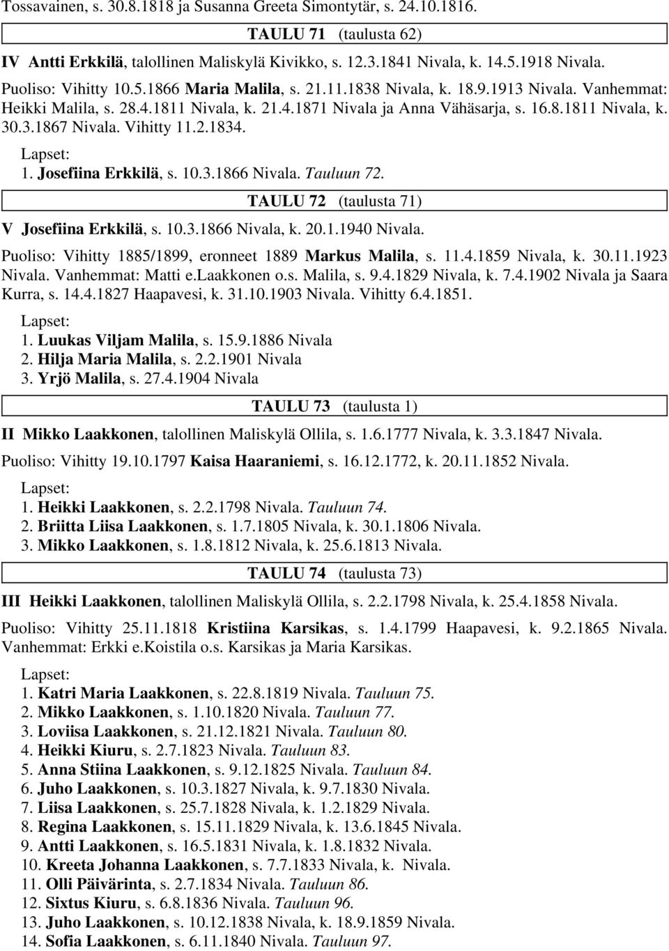 Vihitty 11.2.1834. 1. Josefiina Erkkilä, s. 10.3.1866 Nivala. Tauluun 72. TAULU 72 (taulusta 71) V Josefiina Erkkilä, s. 10.3.1866 Nivala, k. 20.1.1940 Nivala.