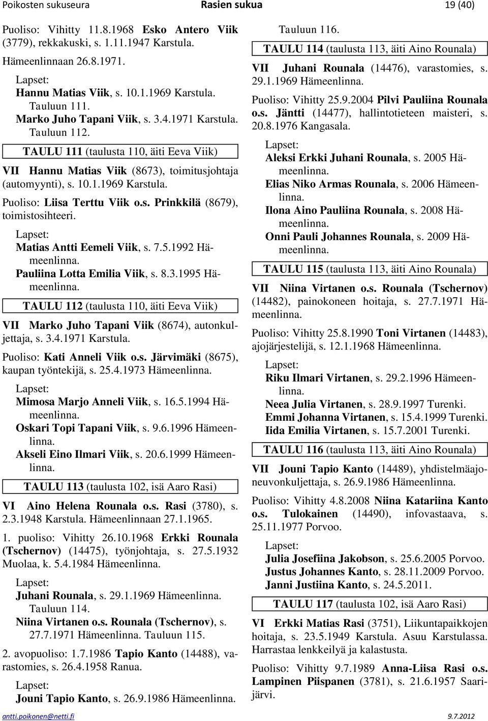 Puoliso: Liisa Terttu Viik o.s. Prinkkilä (8679), toimistosihteeri. Matias Antti Eemeli Viik, s. 7.5.1992 Hämeenlinna. Pauliina Lotta Emilia Viik, s. 8.3.1995 Hämeenlinna.