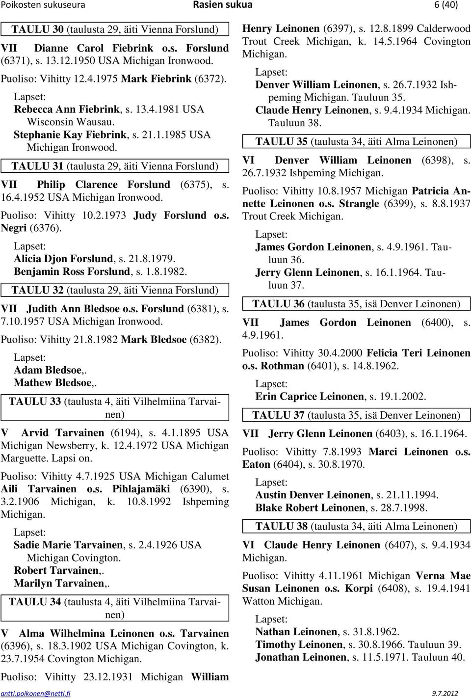 TAULU 31 (taulusta 29, äiti Vienna Forslund) VII Philip Clarence Forslund (6375), s. 16.4.1952 USA Michigan Ironwood. Puoliso: Vihitty 10.2.1973 Judy Forslund o.s. Negri (6376).