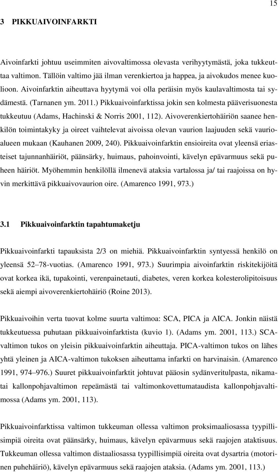 ) Pikkuaivoinfarktissa jokin sen kolmesta pääverisuonesta tukkeutuu (Adams, Hachinski & Norris 2001, 112).