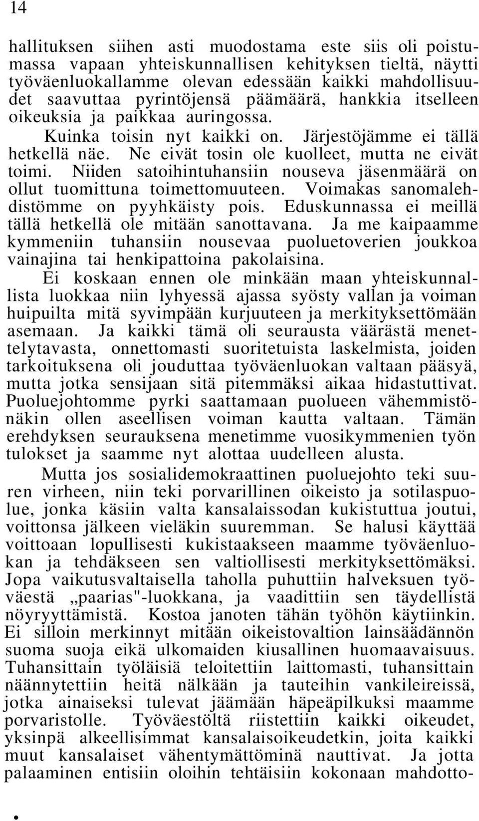 Niiden satoihintuhansiin nouseva jäsenmäärä on ollut tuomittuna toimettomuuteen. Voimakas sanomalehdistömme on pyyhkäisty pois. Eduskunnassa ei meillä tällä hetkellä ole mitään sanottavana.