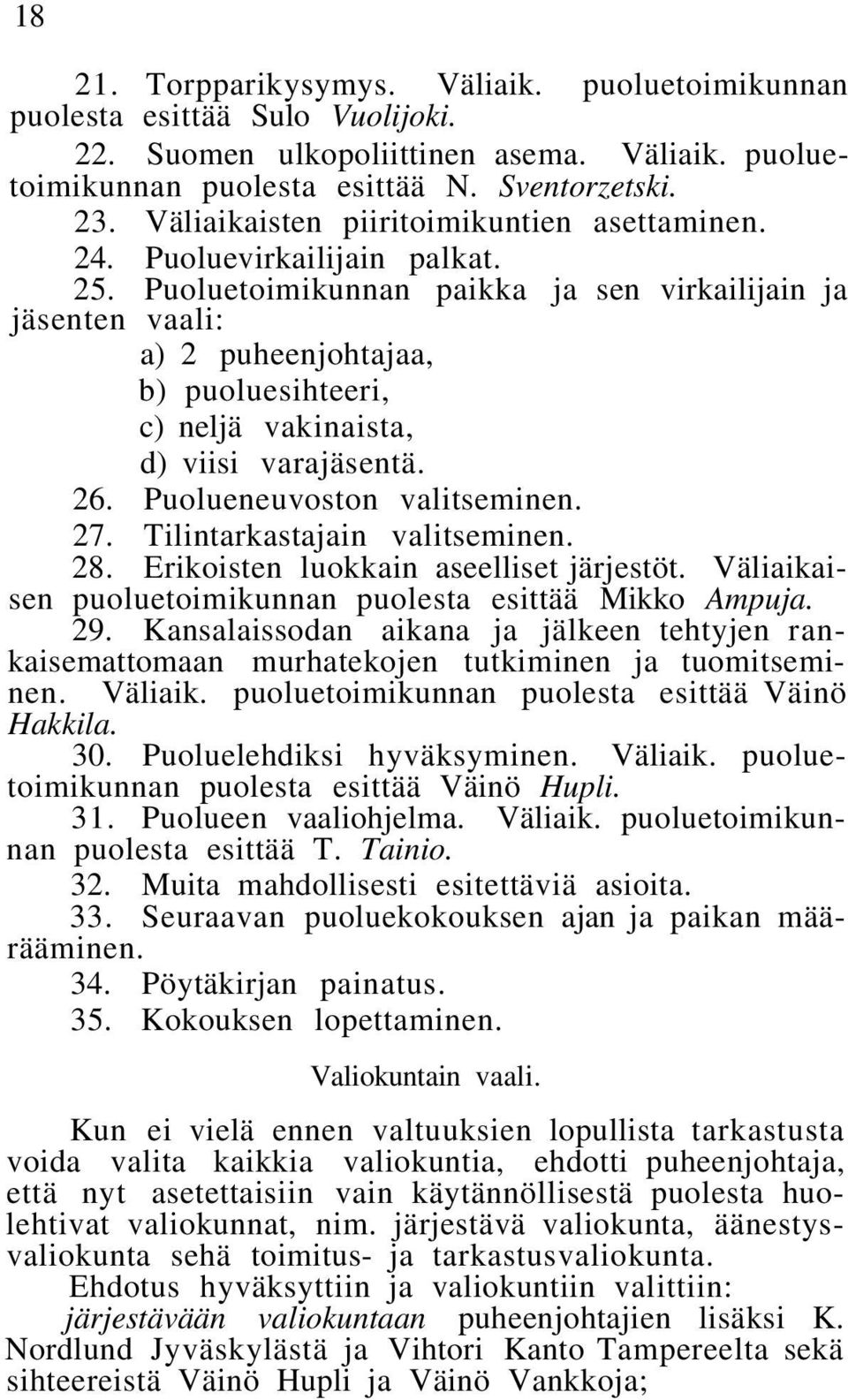 Puoluetoimikunnan paikka ja sen virkailijain ja jäsenten vaali: a) 2 puheenjohtajaa, b) puoluesihteeri, c) neljä vakinaista, d) viisi varajäsentä. 26. Puolueneuvoston valitseminen. 27.
