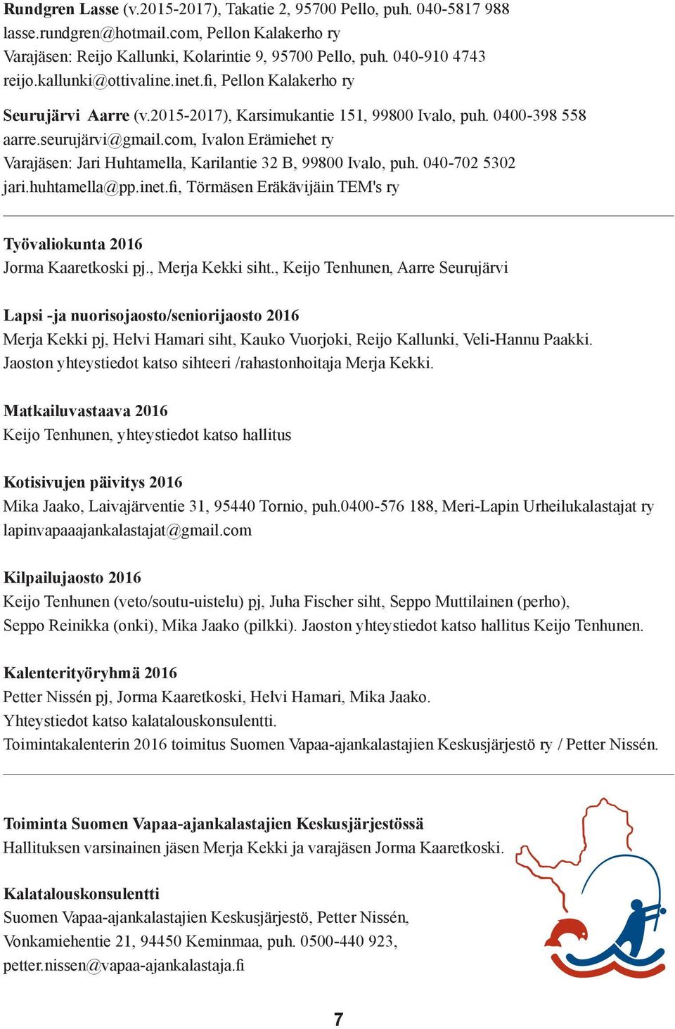 com, Ivalon Erämiehet ry Varajäsen: Jari Huhtamella, Karilantie 32 B, 99800 Ivalo, puh. 040-702 5302 jari.huhtamella@pp.inet.fi, Törmäsen Eräkävijäin TEM's ry Työvaliokunta 2016 Jorma Kaaretkoski pj.