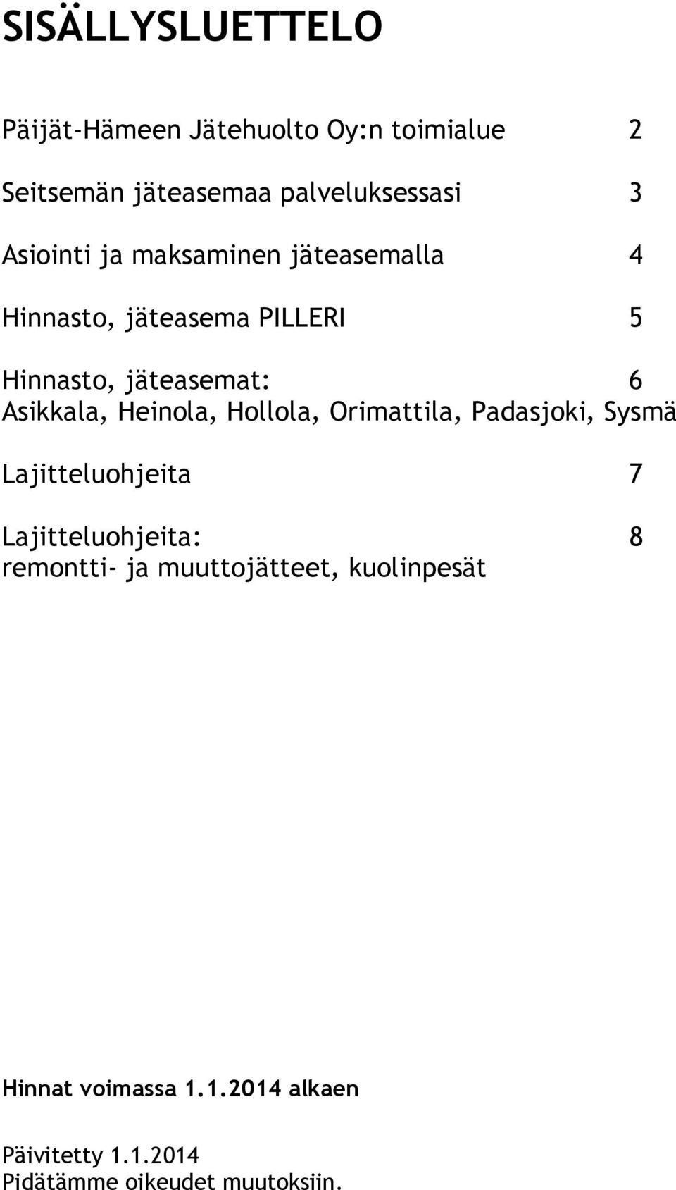 Heinola, Hollola, Orimattila, Padasjoki, Sysmä Lajitteluohjeita 7 Lajitteluohjeita: 8 remontti- ja