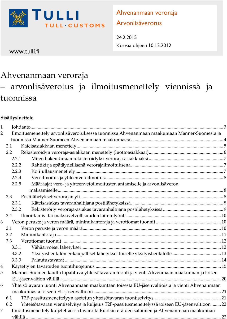 2 Rekisteröidyn veroraja-asiakkaan menettely (luottoasiakkaat)... 6 2.2.1 Miten hakeudutaan rekisteröidyksi veroraja-asiakkaaksi... 7 2.2.2 Rahtikirja epätäydellisenä verorajailmoituksena... 7 2.2.3 Kotitullausmenettely.