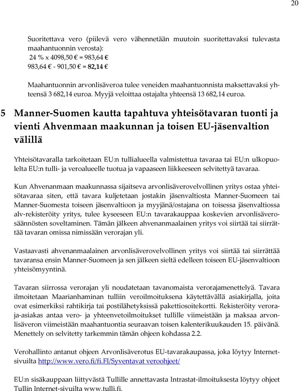 5 Manner-Suomen kautta tapahtuva yhteisötavaran tuonti ja vienti Ahvenmaan maakunnan ja toisen EU-jäsenvaltion välillä Yhteisötavaralla tarkoitetaan EU:n tullialueella valmistettua tavaraa tai EU:n