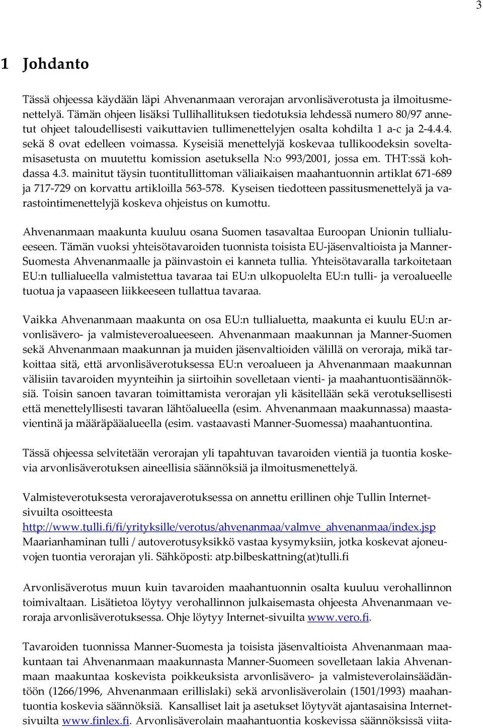 Kyseisiä menettelyjä koskevaa tullikoodeksin soveltamisasetusta on muutettu komission asetuksella N:o 993/