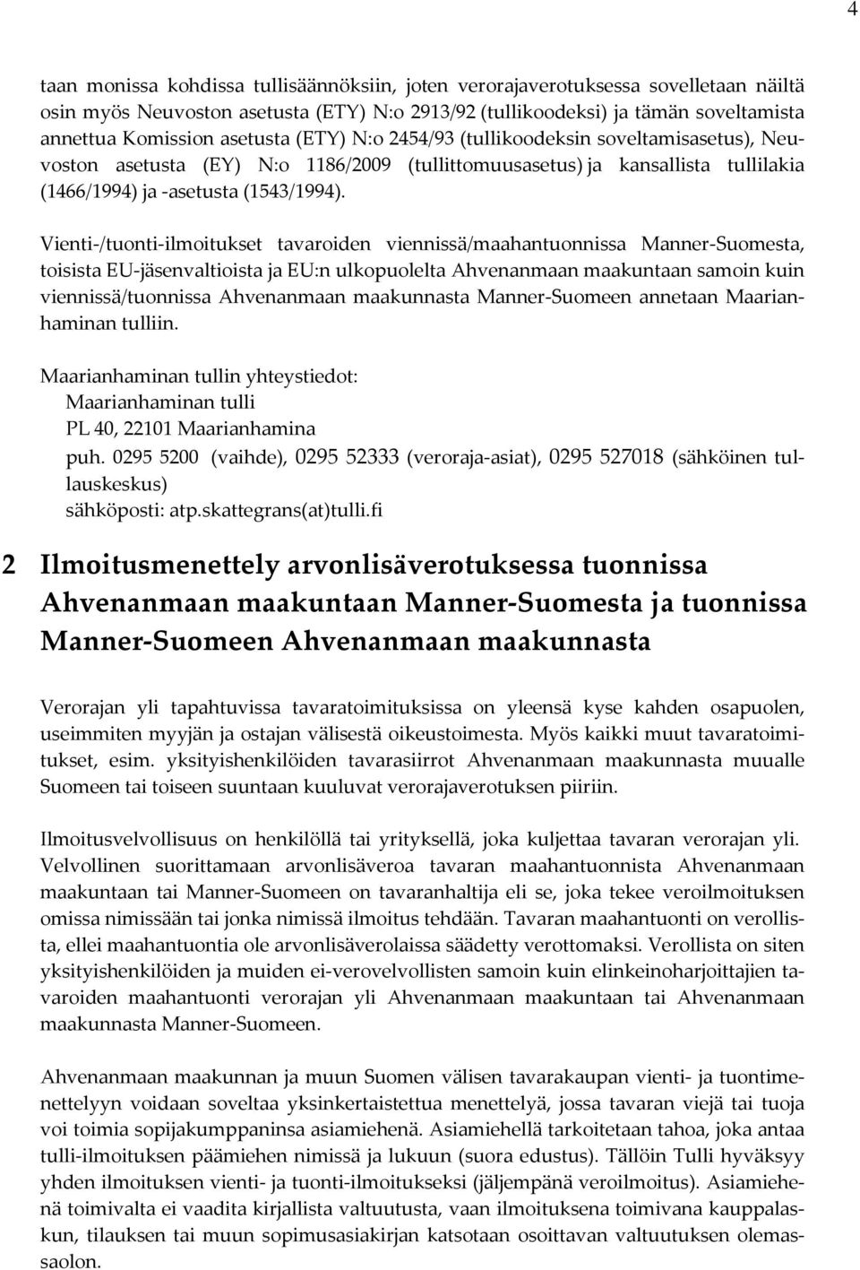 Vienti-/tuonti-ilmoitukset tavaroiden viennissä/maahantuonnissa Manner-Suomesta, toisista EU-jäsenvaltioista ja EU:n ulkopuolelta Ahvenanmaan maakuntaan samoin kuin viennissä/tuonnissa Ahvenanmaan
