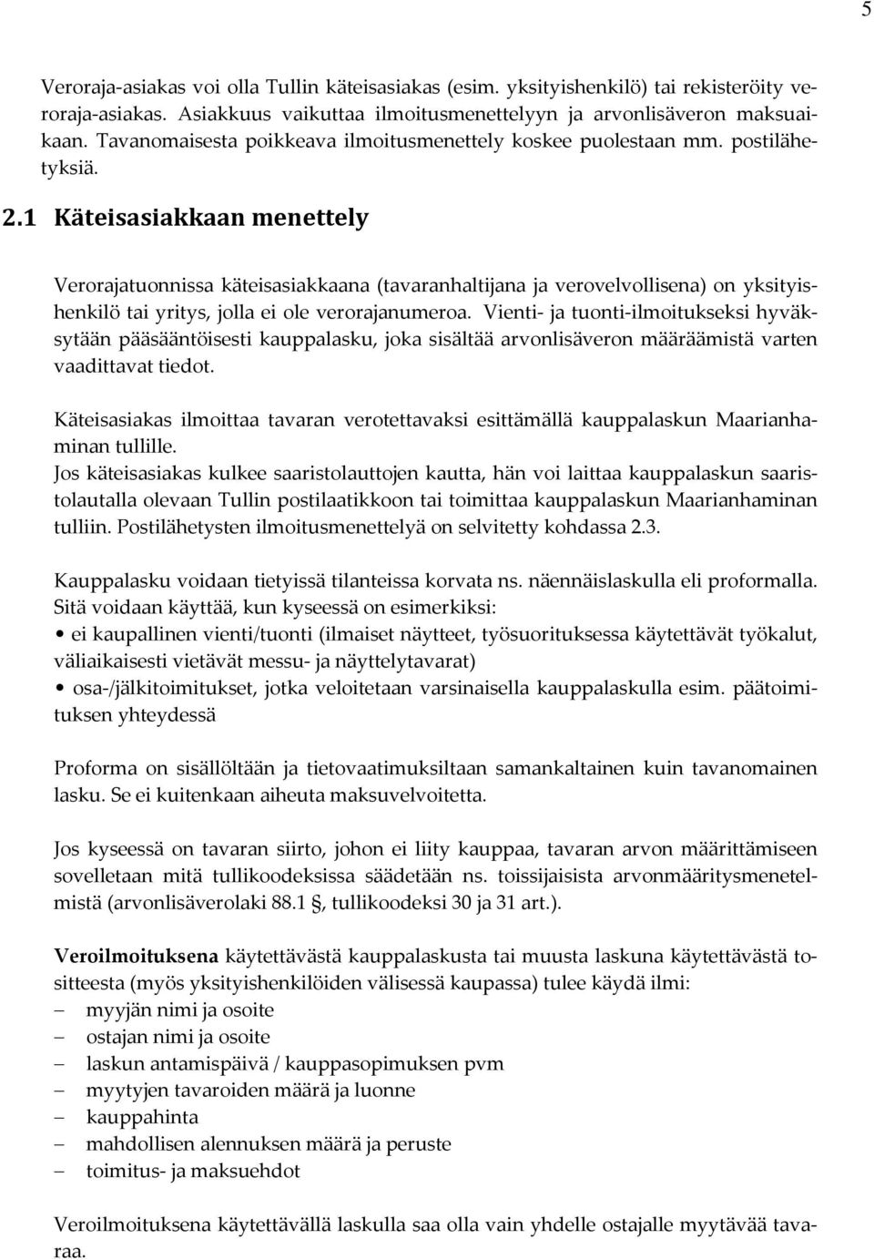 1 Käteisasiakkaan menettely Verorajatuonnissa käteisasiakkaana (tavaranhaltijana ja verovelvollisena) on yksityishenkilö tai yritys, jolla ei ole verorajanumeroa.