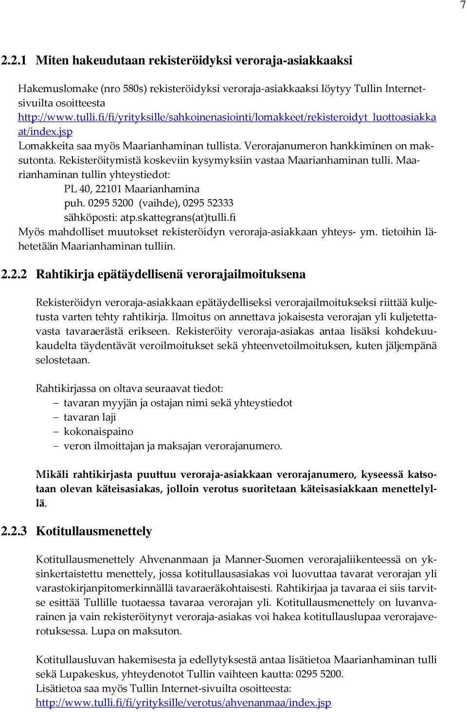 Rekisteröitymistä koskeviin kysymyksiin vastaa Maarianhaminan tulli. Maarianhaminan tullin yhteystiedot: PL 40, 22101 Maarianhamina puh. 0295 5200 (vaihde), 0295 52333 sähköposti: atp.