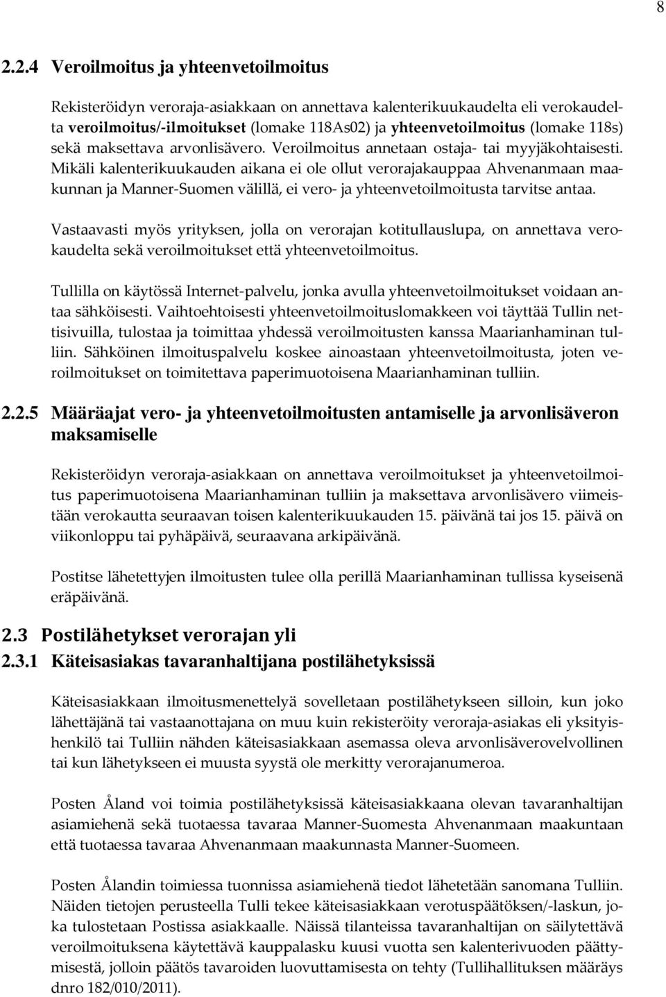 Mikäli kalenterikuukauden aikana ei ole ollut verorajakauppaa Ahvenanmaan maakunnan ja Manner-Suomen välillä, ei vero- ja yhteenvetoilmoitusta tarvitse antaa.