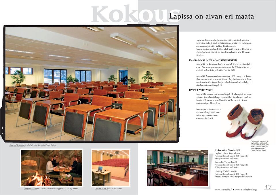 KANSAINVÄLINEN KONGRESSIKESKUS Saariselkä on kasvanut korkeatasoiseksi kongressikeskukseksi. Suomen puheenjohtajakaudella 2006 useita merkittäviä kokouksia pidetään Saariselällä.