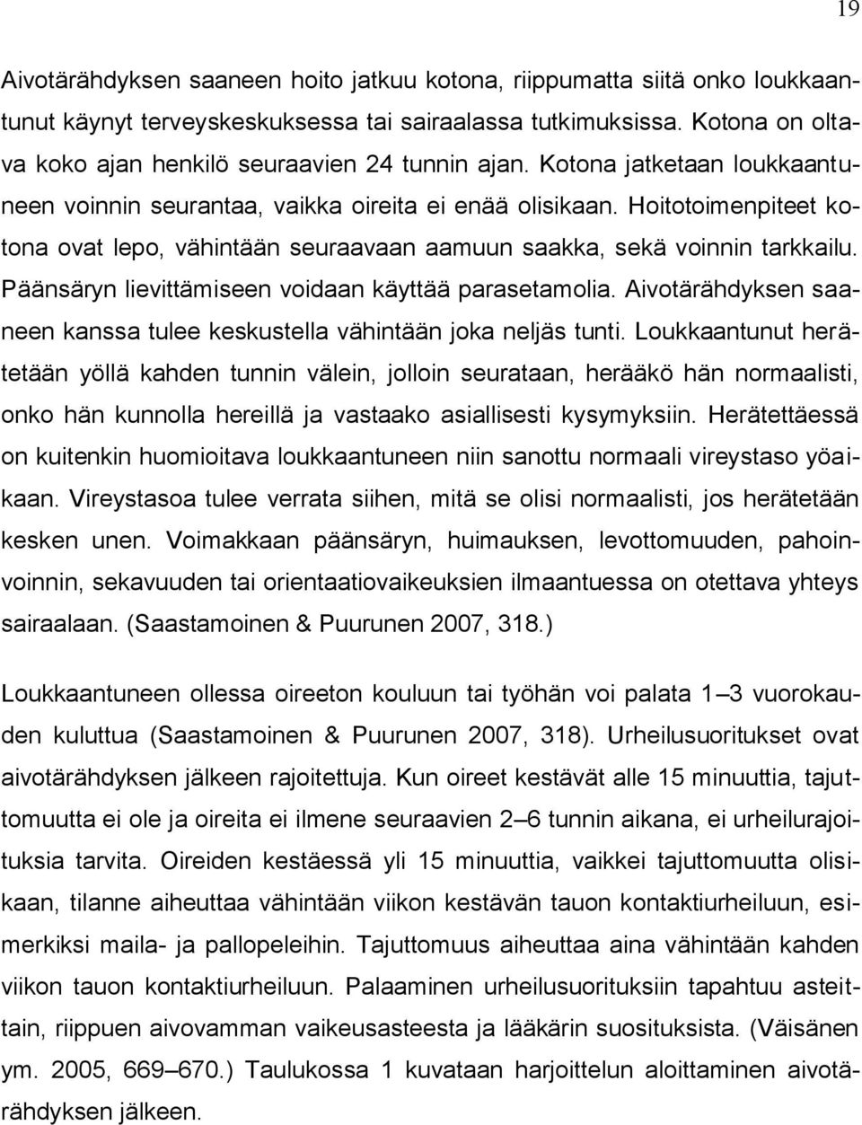 Hoitotoimenpiteet kotona ovat lepo, vähintään seuraavaan aamuun saakka, sekä voinnin tarkkailu. Päänsäryn lievittämiseen voidaan käyttää parasetamolia.