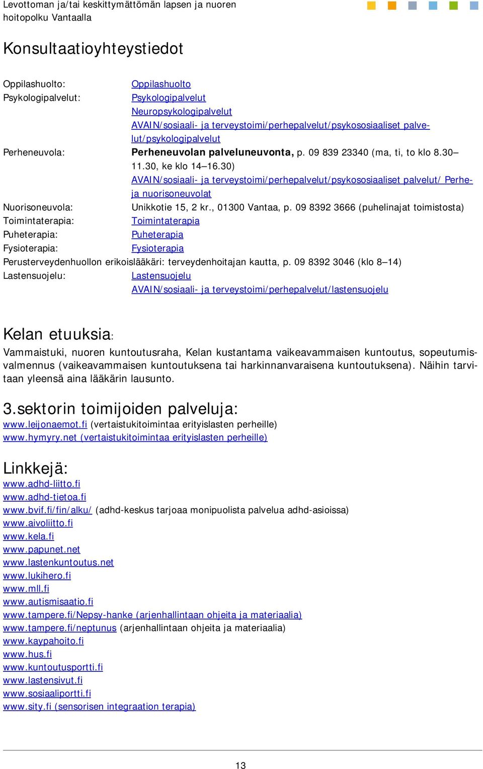 30) AVAIN/sosiaali- ja terveystoimi/perhepalvelut/psykososiaaliset palvelut/ Perheja nuorisoneuvolat Nuorisoneuvola: Unikkotie 15, 2 kr., 01300 Vantaa, p.