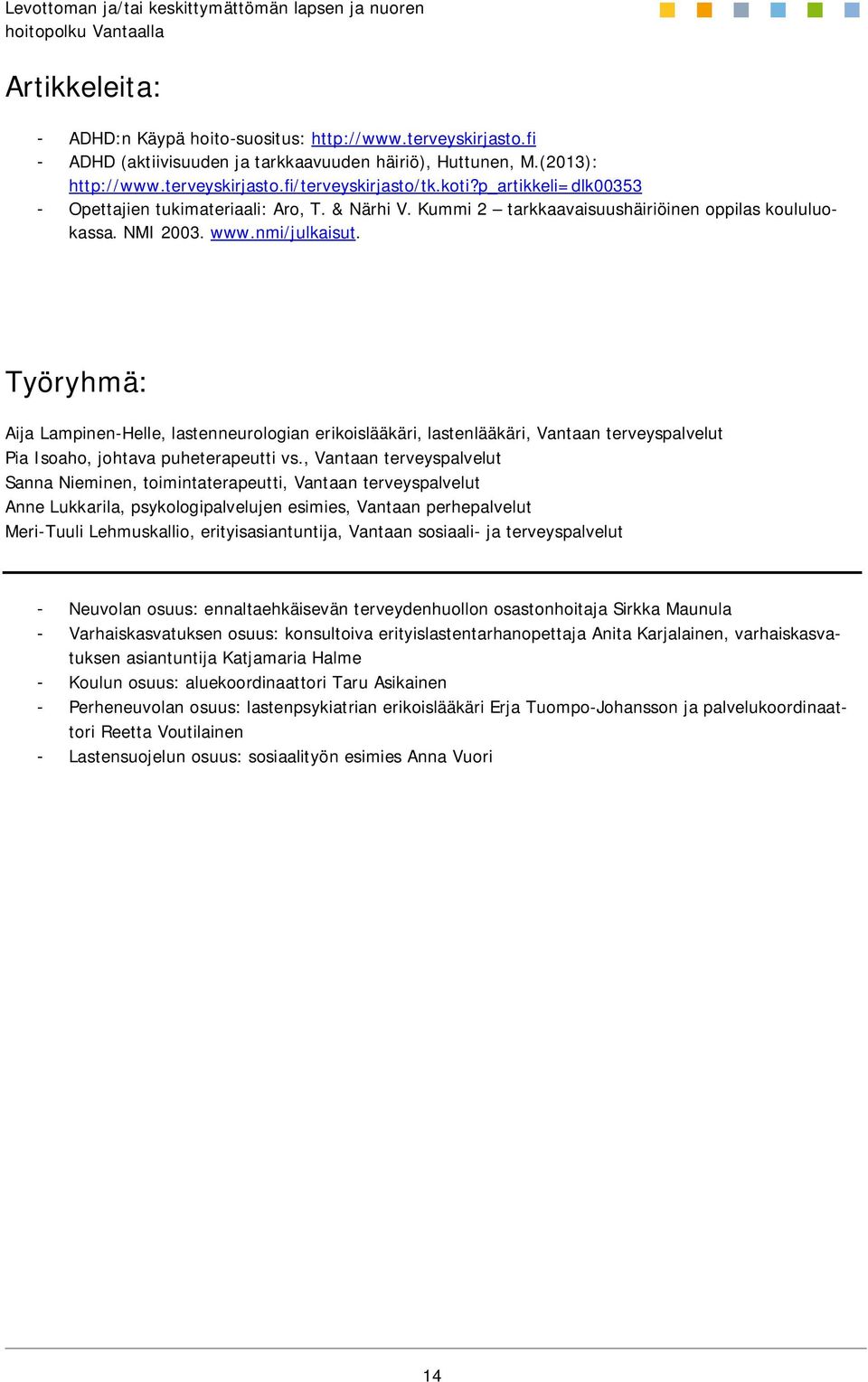 Työryhmä: Aija Lampinen-Helle, lastenneurologian erikoislääkäri, lastenlääkäri, Vantaan terveyspalvelut Pia Isoaho, johtava puheterapeutti vs.