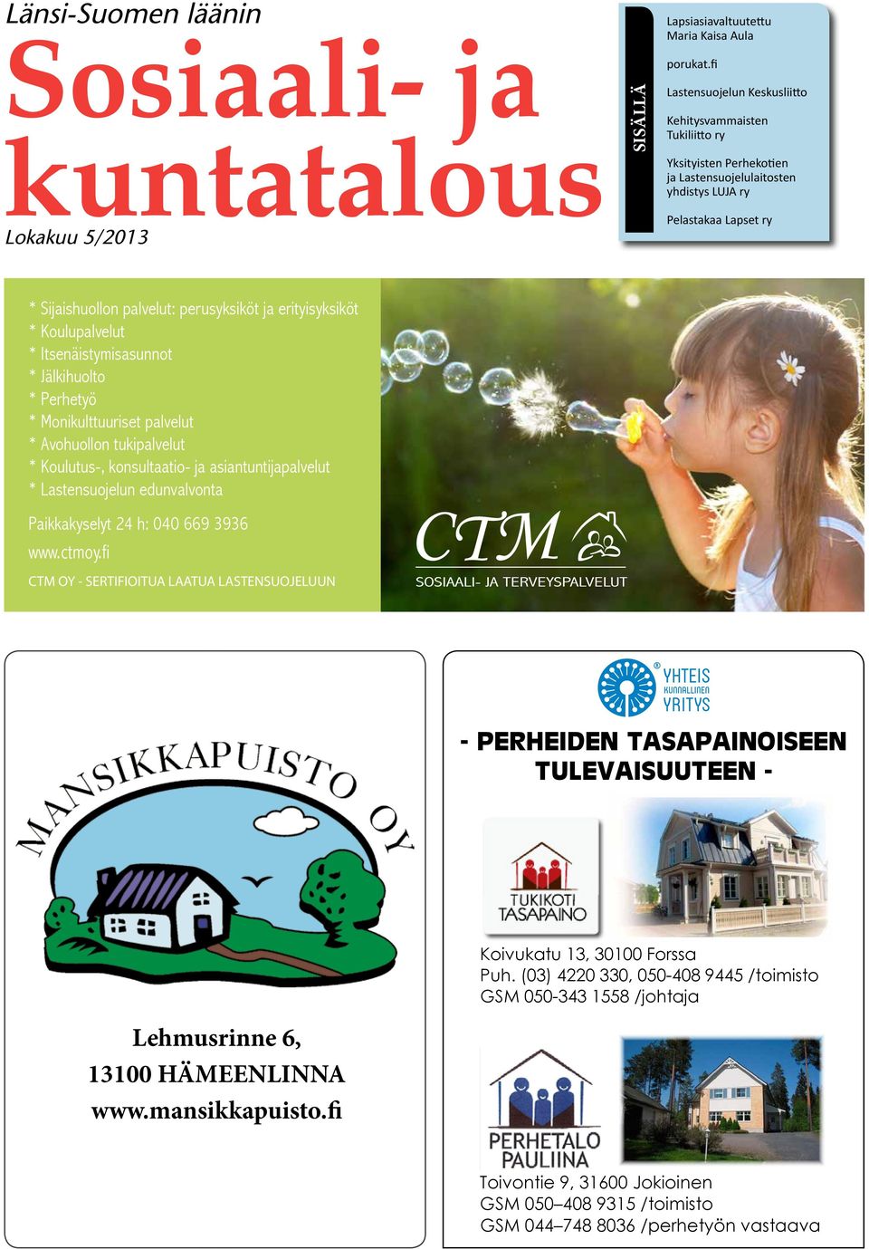 perusyksiköt ja erityisyksiköt * Koulupalvelut * Itsenäistymisasunnot * Jälkihuolto * Perhetyö * Monikulttuuriset palvelut * Avohuollon tukipalvelut * Koulutus-, konsultaatio- ja asiantuntijapalvelut