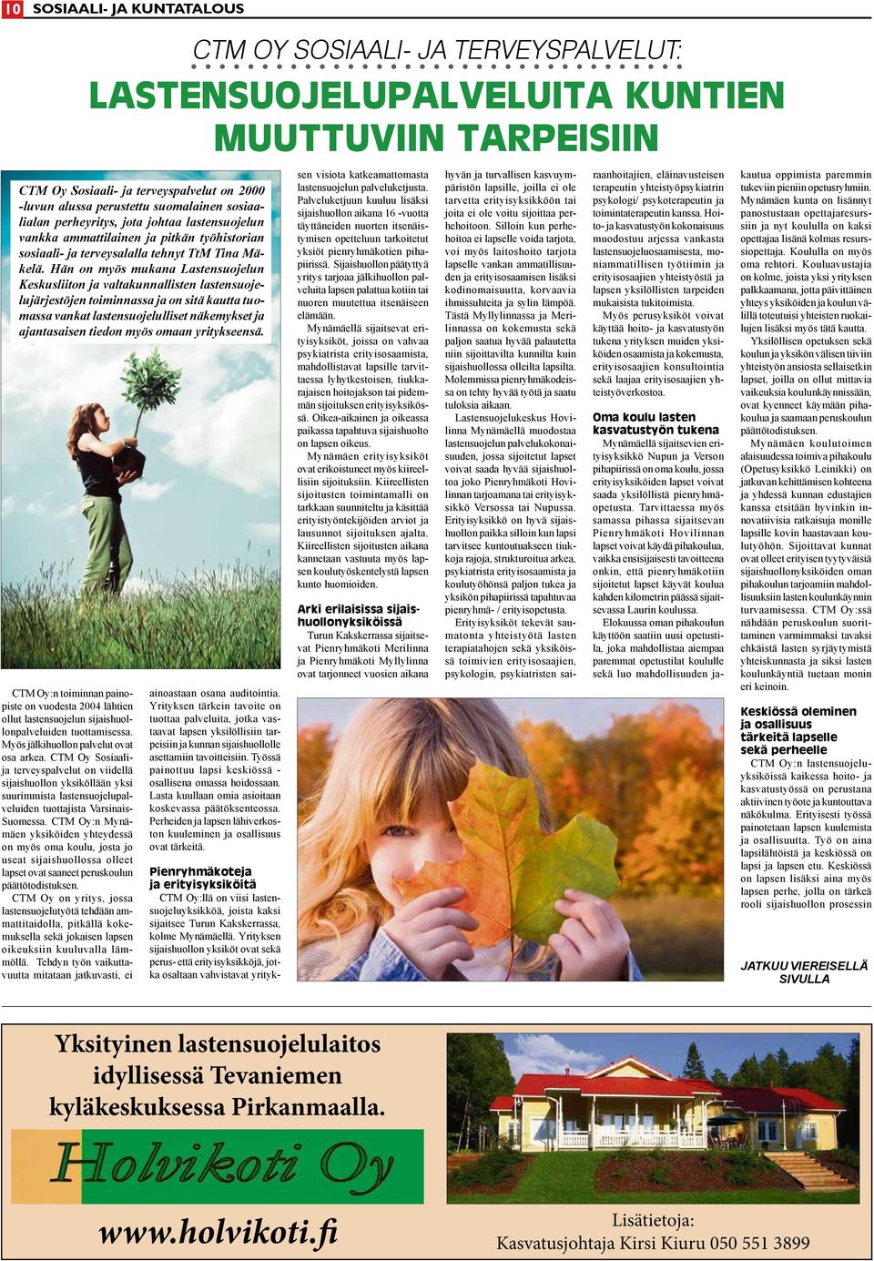 Hän on myös mukana Lastensuojelun Keskusliiton ja valtakunnallisten lastensuojelujärjestöjen toiminnassa ja on sitä kautta tuomassa vankat lastensuojelulliset näkemykset ja ajantasaisen tiedon myös