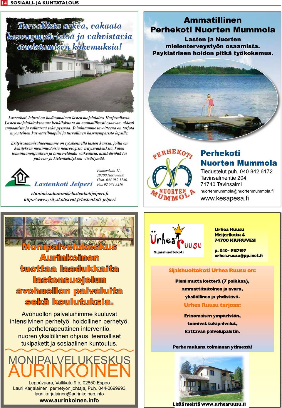 Lastensuojelulaitoksemme henkilökunta on ammatillisesti osaavaa, aidosti empaattista ja välittävää sekä pysyvää.