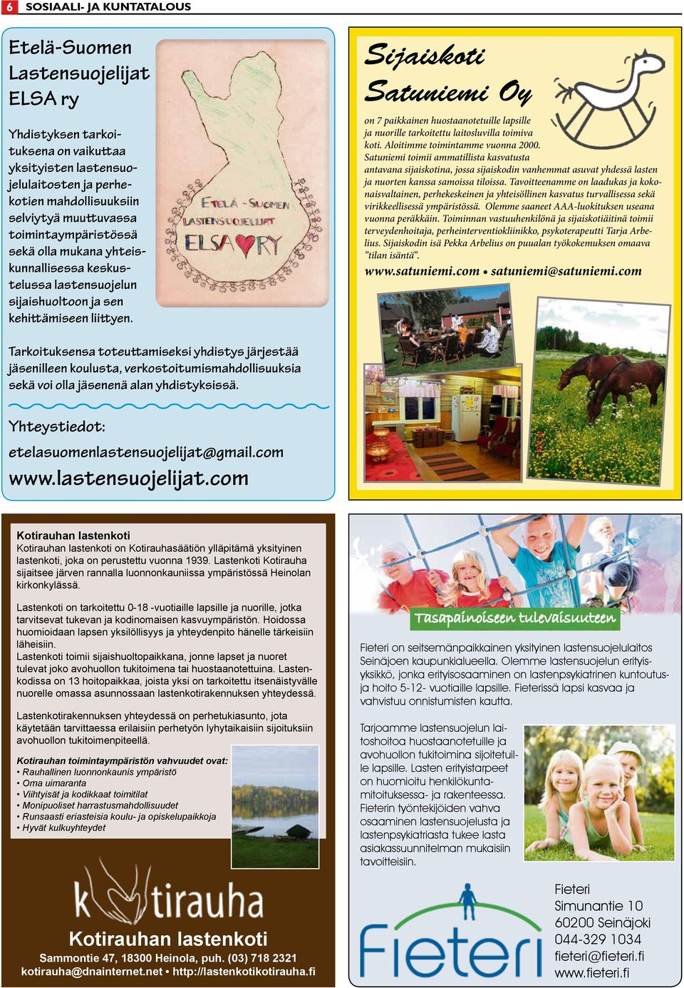 Sijaiskoti Satuniemi Oy on 7 paikkainen huostaanotetuille lapsille ja nuorille tarkoitettu laitosluvilla toimiva koti. Aloitimme toimintamme vuonna 2000.